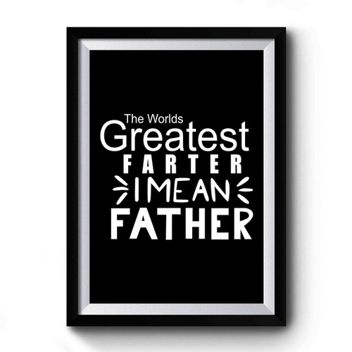 Funny Father's Day Gift The World's Greatest Farter I Mean Father Premium Poster