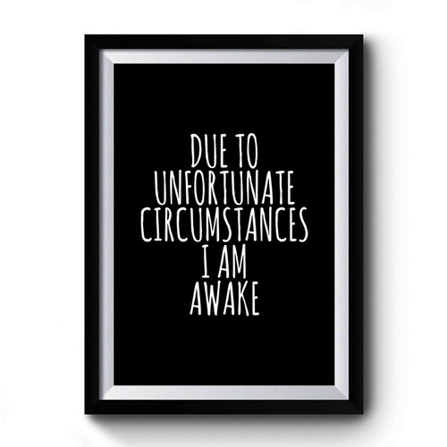 Funny Sleep Due To Unfortunate Circumstances I Am Awake Slogan Tired Nap Bed Need More Sleep Premium Poster