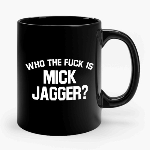 Who The Fuck Is Mick Jagger Ceramic Mug