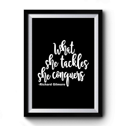 Gilmore Girls Inspired What She Tackles She Conquers Richard Gilmore Premium Poster