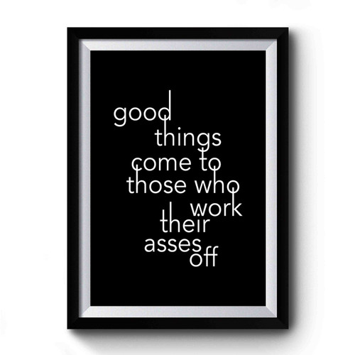 Good Things Come To Those Who Work Their Acces Off Quote Premium Poster