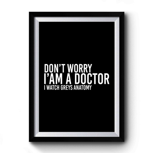 Greys Anatomy Don't Worry I'am A Doctor I Watch Greys Anatomy Simple Style Premium Poster