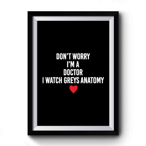 Greys Anatomy I'm A Doctor I Watch Greys Anatomy Premium Poster