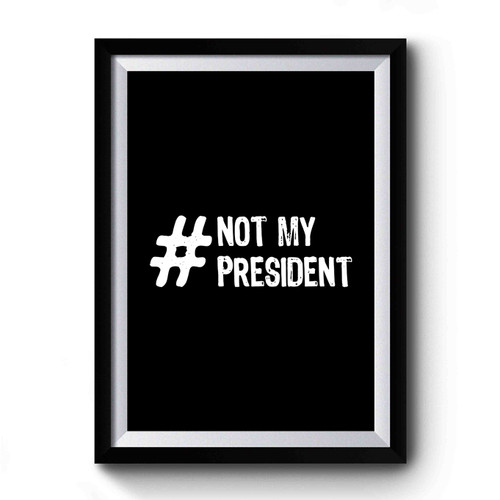 Hashtag Not My President #notmypresident Premium Poster