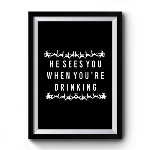 He Sees You When You're Drinking Funny Holliday Santa Elf Premium Poster