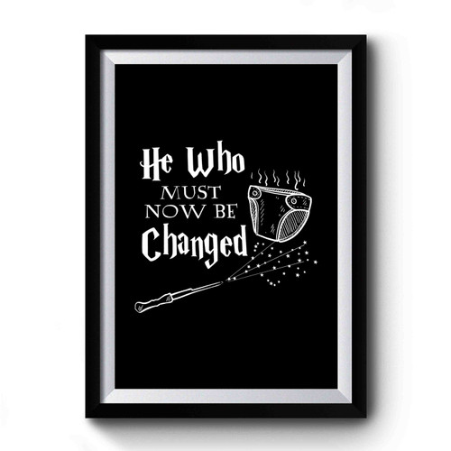 He Who Must Now Be Changed Funny Harry Potter Gift Premium Poster