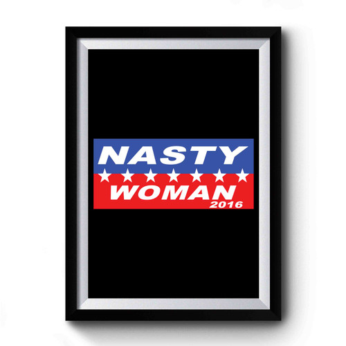 Hillary Clinton Nasty Woman 2016 Premium Poster