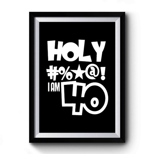 Holy I Am 40 Year Old Funny Birthday Born In 1976 Birthday 40th Birthday Celebration Birthday Gift Premium Poster