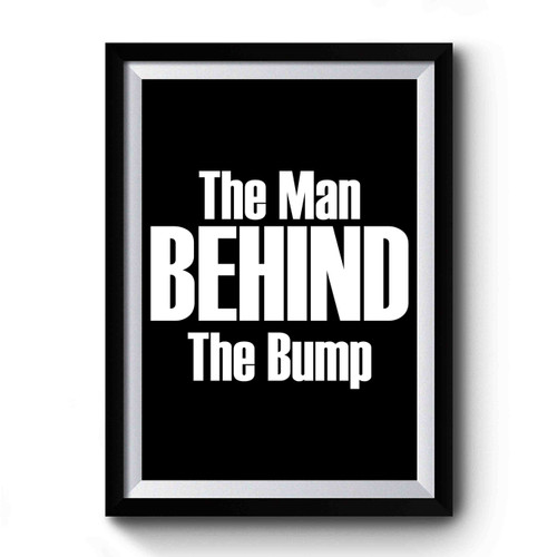 Husband Gift The Man Behind the Bump Valentine's Gift Father's Day Gift for Dad Maternity Dad to be Premium Poster