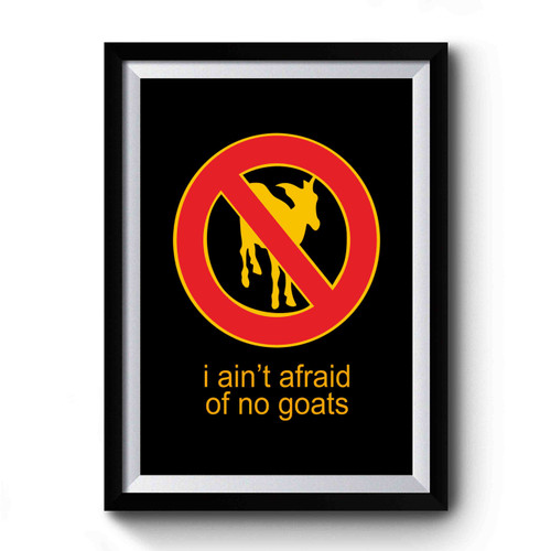 I Ain't Afraid Of No Goats Premium Poster