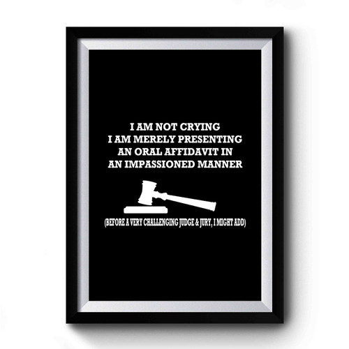 I Am Not Crying Ii Am Merely Presenting An Oral Affidavit In An Impassioned Maner Funny Lawyer Baby Says Funny Premium Poster