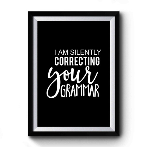 I Am Silently Correcting Your Grammar Premium Poster