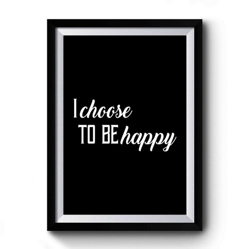 I Choose To Be Happy Premium Poster