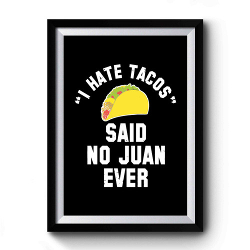 I Hate Tacos Said No Juan Ever I Hate Tacos Said No Juan Ever Funny Cindo De Mayo College Drinking Party Premium Poster