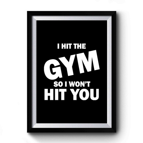 I Hit The GYM So I Won't Hit You Premium Poster
