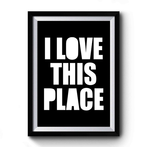 I Love This Place Premium Poster