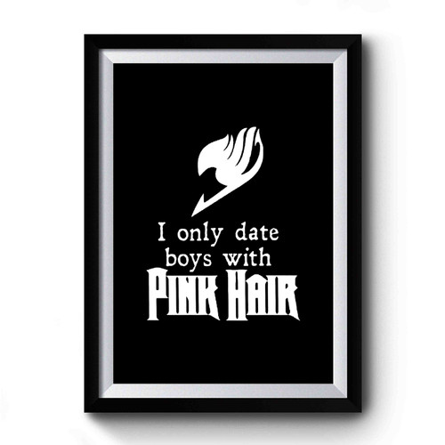 I Only Date Boys With Pink Hair Fairy Tail Natsu Dragneel Fairy Tale Erza Lucy Wendy Happy Anime Geekery Manga Premium Poster