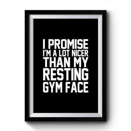 I Promise I'm A Lot Nicer Than My Resting Gym Face Quote Saying Funny Premium Poster