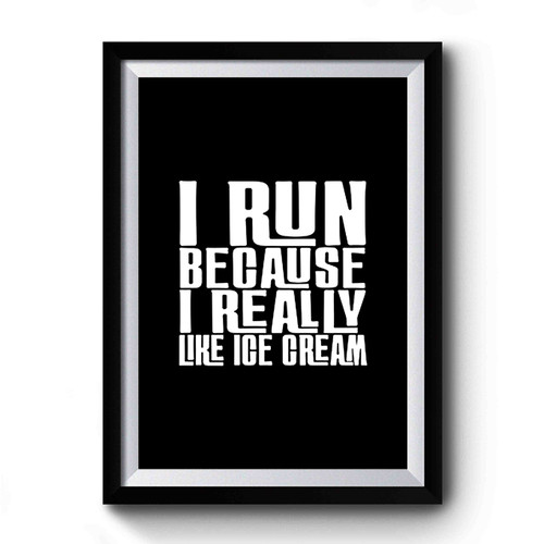 I Run Because I Really Like Ice Cream Funny Quote Premium Poster