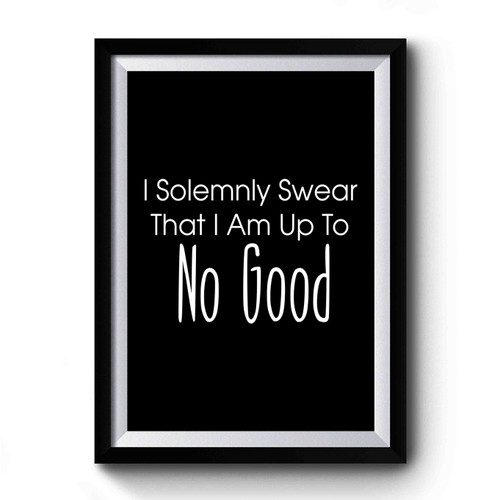 I Solemnly Swear That I Am Up To No Good Sayings Quote Slogan Harry Potter Premium Poster