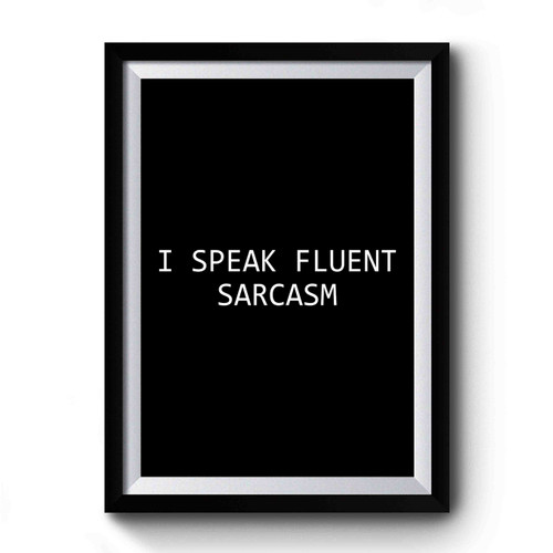 I Speak Fluent Sarcasm 1 Premium Poster