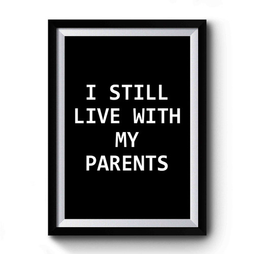 I Still Live With My Parents Newborn Premium Poster