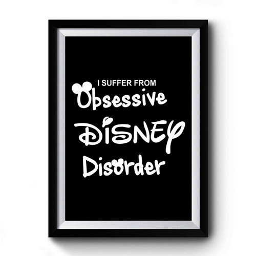 I Suffer From Obsessive Disney Disorder Disney Premium Poster