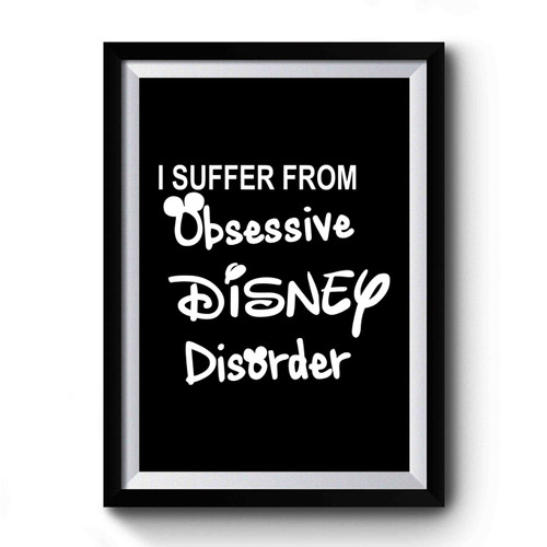 I Suffer From Obsessive Disney Disorder Premium Poster