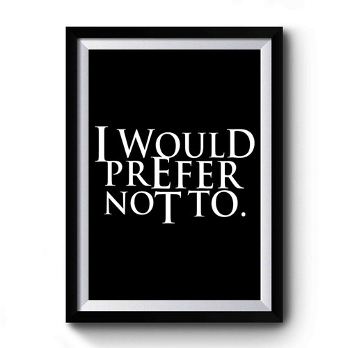 I Would Prefer Not To Herman Melville Premium Poster