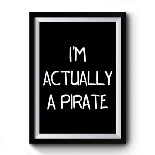 I'm Actually A Pirate Premium Poster