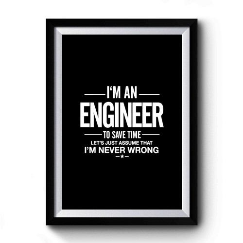I'm An Engineer Funny Assume Im Never Wrong Engineer Gift Premium Poster