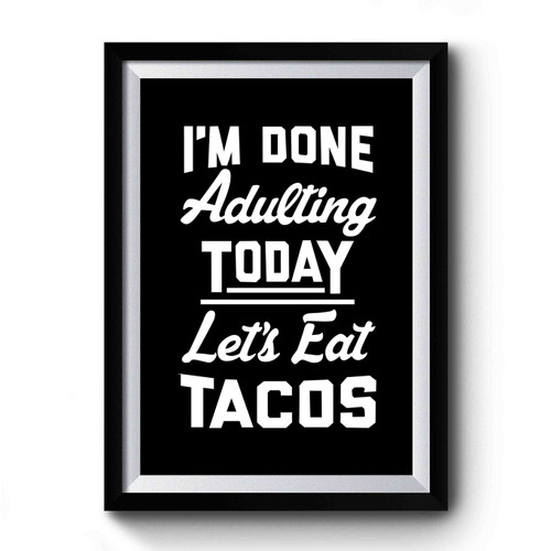 I'm Done Adulting Today Let's Eat Tacos Funny Cute Awesome Birthday Christmas Premium Poster