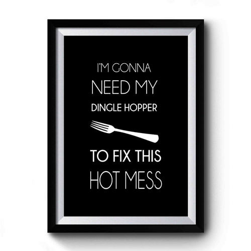 I'm Gonna Need My Dingle Hopper To Fix This Hot Mess Little Mermaid Funny Disney Premium Poster