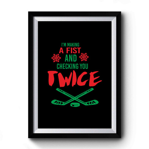 I'm Making A Fist And Checking You Twice Hockey Christmas Holidays Premium Poster