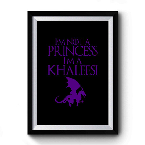 I'm Not A Princess I'm A Khaleesi Movie Collection Game Of Thrones Funny Movie Premium Poster