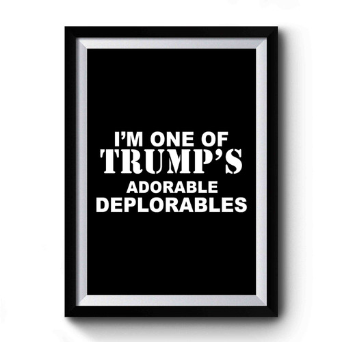 I'm One Of Trump's Adorable Deplorables Premium Poster