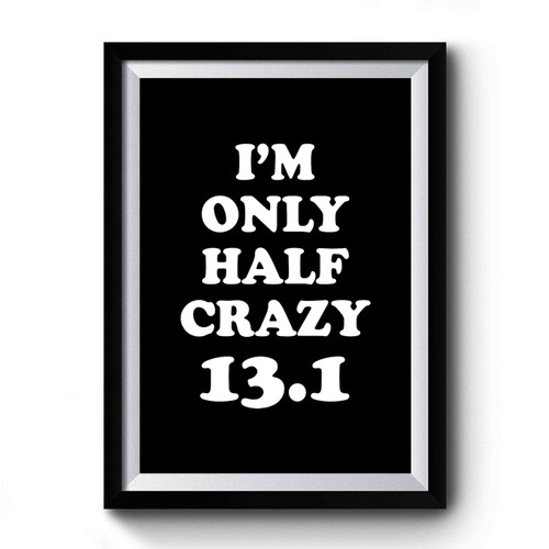 I'm Only Half Crazy 13.1 Half Marathon Running Training Exercise Team Sayings Premium Poster