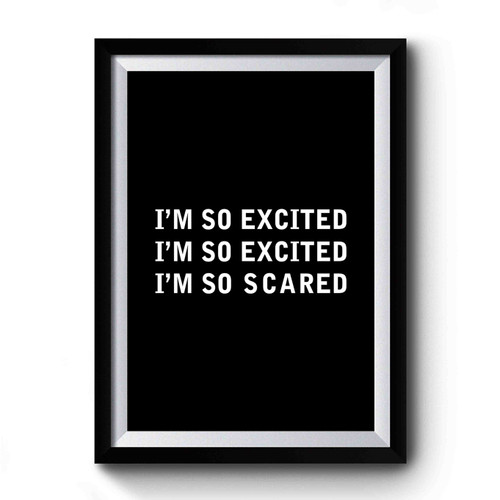 I'm So Excited I'm So Excited I'm So Scared Premium Poster