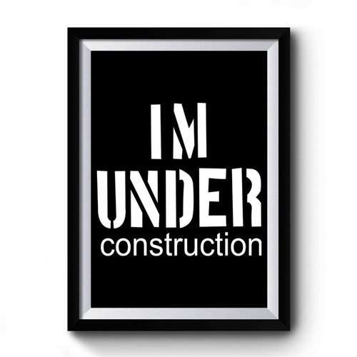 I'm Under Construction 1 Premium Poster