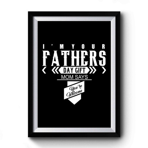 I'm Your Fathers Day Gift Mom Says You're Welcome Lettering Premium Poster