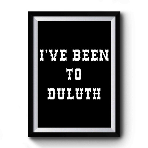 I've Been To Duluth Minnesota Mn The Great Outdoors John Candy Old Ol 96er Canadian Bacon Whos Harry Crumb Cabin Movie Blu Ray Dvd Premium Poster