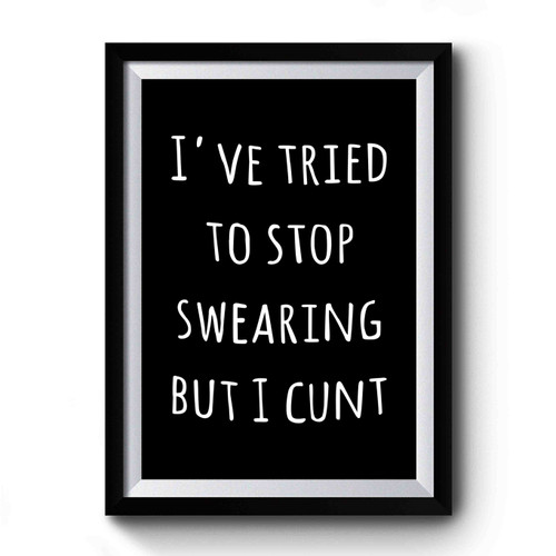 I've Tried To Stop Swearing But I Cunt Simple Font Premium Poster