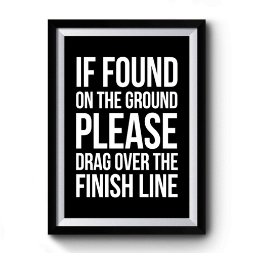 If Found On Ground Please Drag Over The Finish Line Exercise Fitness Cross Training Running Premium Poster