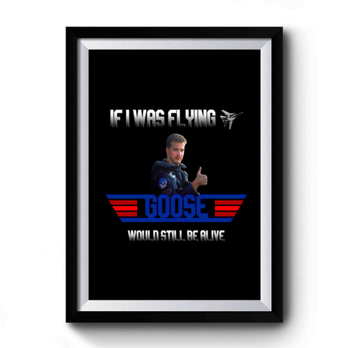 If I Was Flying Goose Would Still Be Alive Top Gun Premium Poster