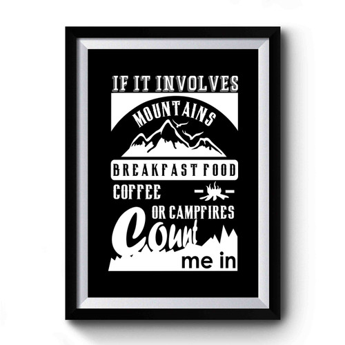 If It Involves Mountains Breakfast Food Coffee or Campfires Count Me In Camping Hiking Premium Poster