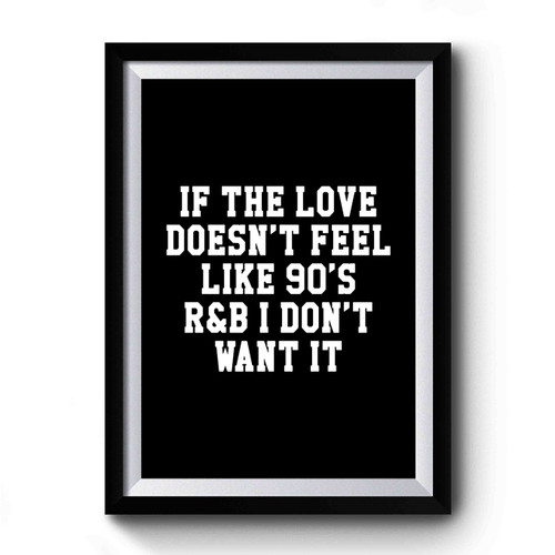 If The Love Doesnt Feel Like 90s R&b I Don't Want It Tumblr Sassy And Funny Font Baseball Premium Poster
