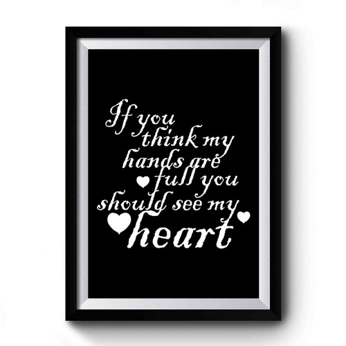 If You Think My Hands Are Full You Should See My Heart Premium Poster