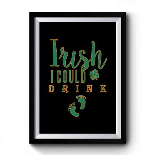 Irish I could Drink Patricks Premium Poster