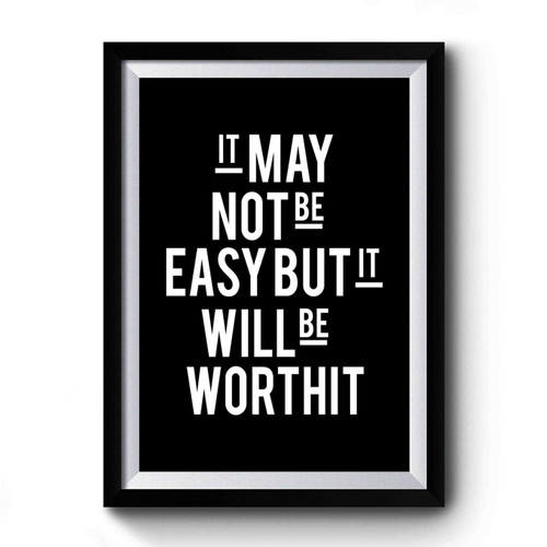 It May Not Be Easy But It Will Be Worth It Typography Life Quote Inspirational Quote Premium Poster