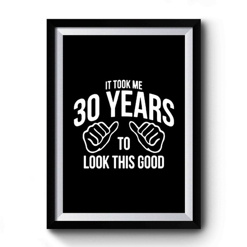 It Took Me 30 Years To Look This Good Funny Birthday 30th Birthday Dirty Thirty Birthday Funny 30th Birthday Premium Poster